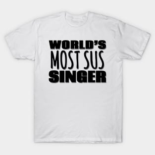 World's Most Sus Singer T-Shirt